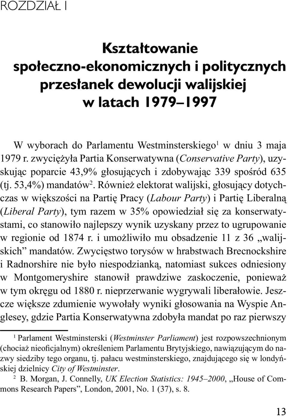 Również elektorat walijski, głosujący dotychczas w większości na Partię Pracy (Labour Party) i Partię Liberalną (Liberal Party), tym razem w 35% opowiedział się za konserwatystami, co stanowiło