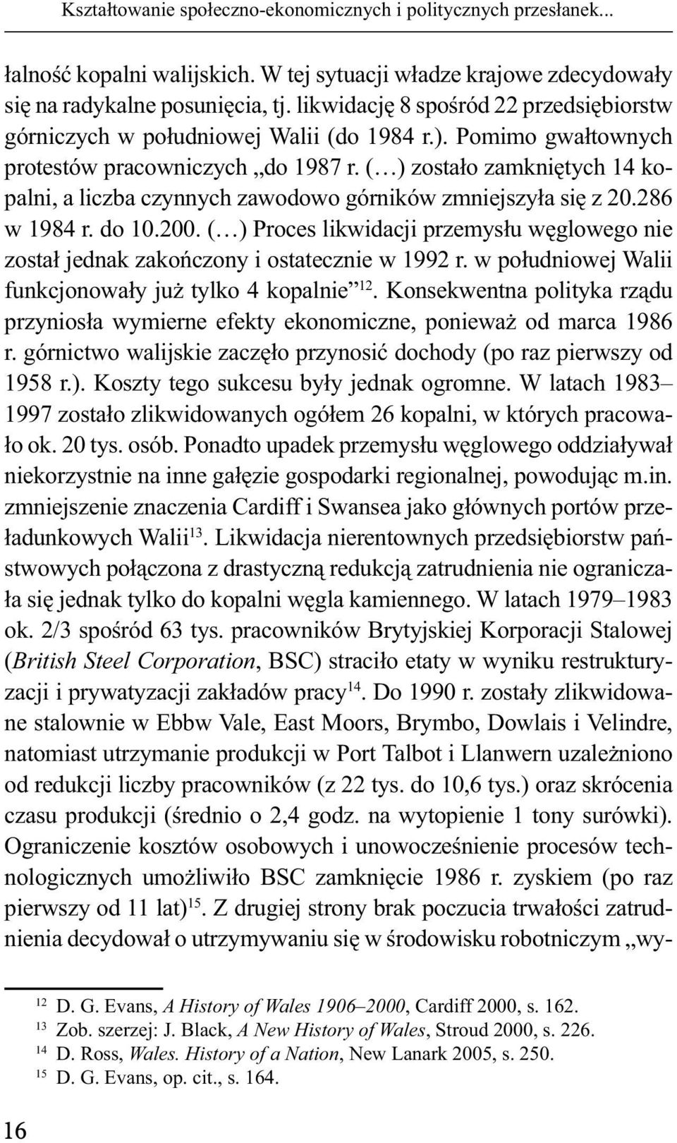 ( ) zostało zamkniętych 14 kopalni, a liczba czynnych zawodowo górników zmniejszyła się z 20.286 w 1984 r. do 10.200.