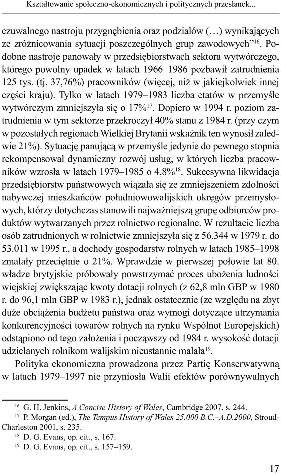 37,76%) pracowników (więcej, niż w jakiejkolwiek innej części kraju). Tylko w latach 1979 1983 liczba etatów w przemyśle wytwórczym zmniejszyła się o 17% 17. Dopiero w 1994 r.