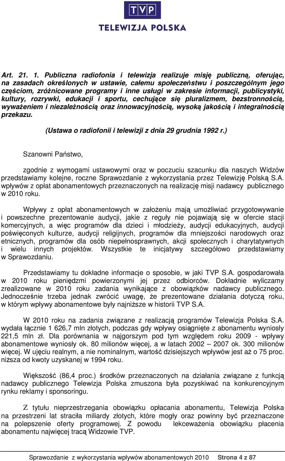 zakresie informacji, publicystyki, kultury, rozrywki, edukacji i sportu, cechujące się pluralizmem, bezstronnością, wyważeniem i niezależnością oraz innowacyjnością, wysoką jakością i integralnością