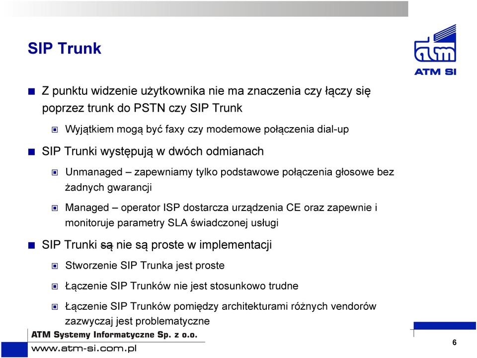 operator ISP dostarcza urządzenia CE oraz zapewnie i monitoruje parametry SLA świadczonej usługi SIP Trunki są nie są proste w implementacji Stworzenie