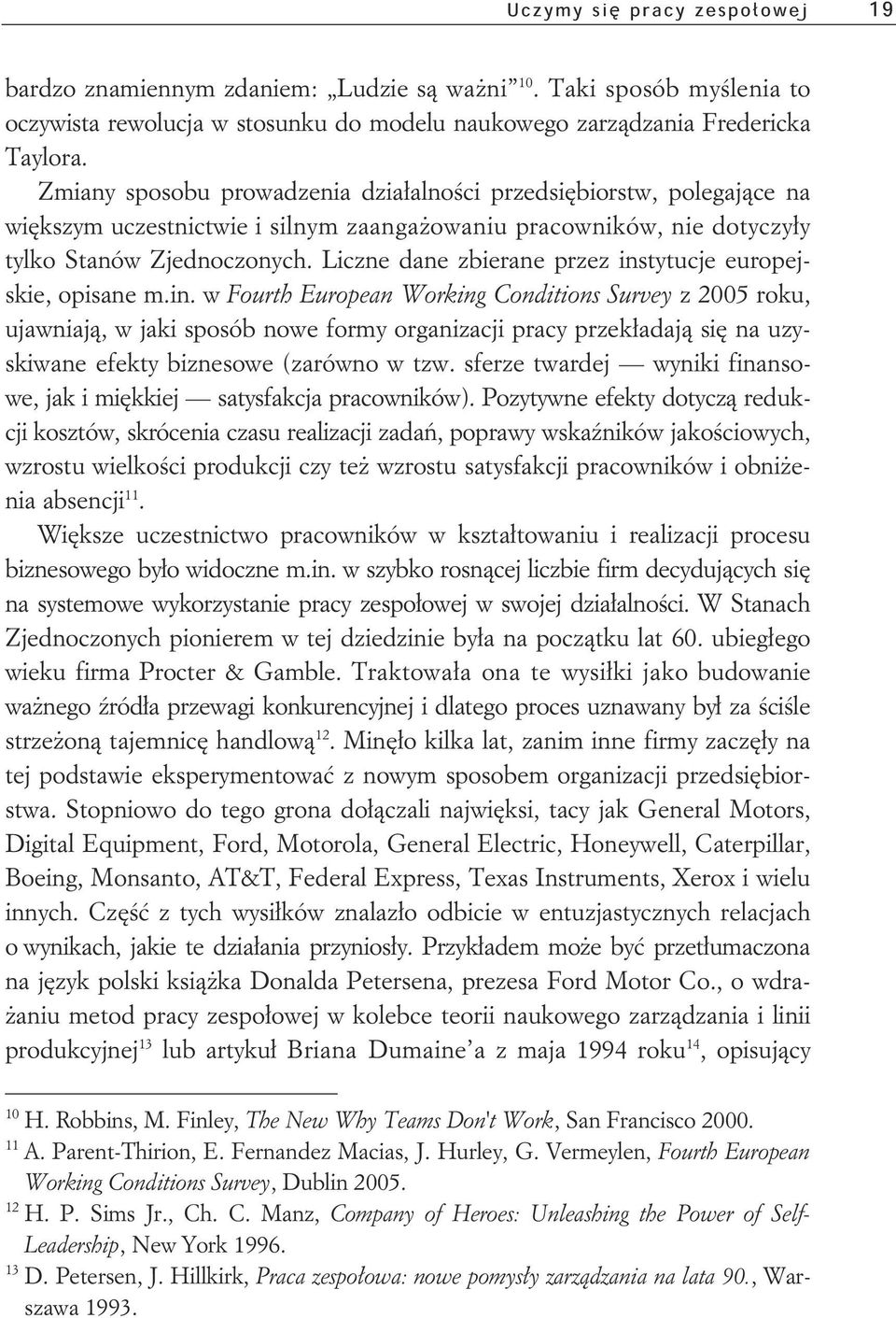 Liczne dane zbierane przez instytucje europejskie, opisane m.in. w Fourth European Working Conditions Survey z 2005 roku, ujawniaj, w jaki sposób nowe formy organizacji pracy przekadaj si na uzyskiwane efekty biznesowe (zarówno w tzw.