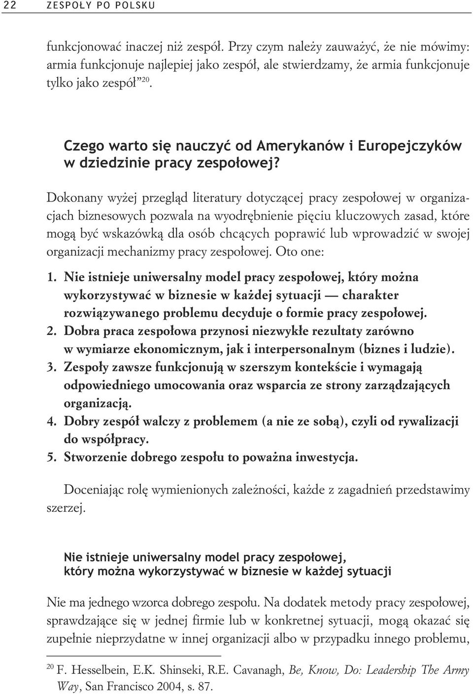 Dokonany wyej przegld literatury dotyczcej pracy zespoowej w organizacjach biznesowych pozwala na wyodrbnienie piciu kluczowych zasad, które mog by wskazówk dla osób chccych poprawi lub wprowadzi w