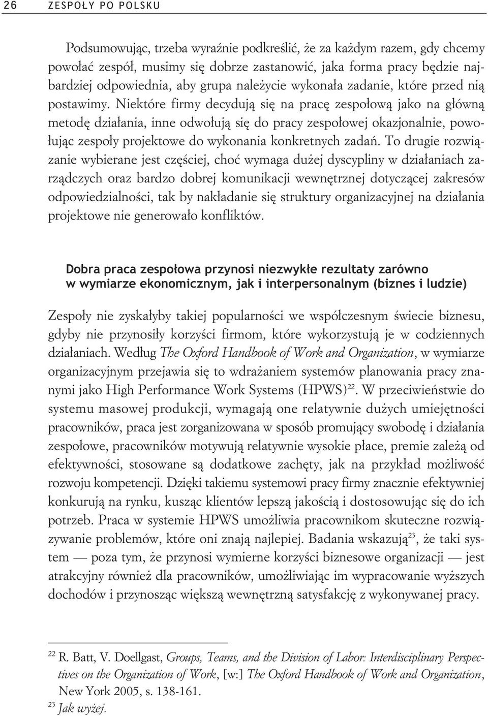 Niektóre firmy decyduj si na prac zespoow jako na gówn metod dziaania, inne odwouj si do pracy zespoowej okazjonalnie, powo- ujc zespoy projektowe do wykonania konkretnych zada.