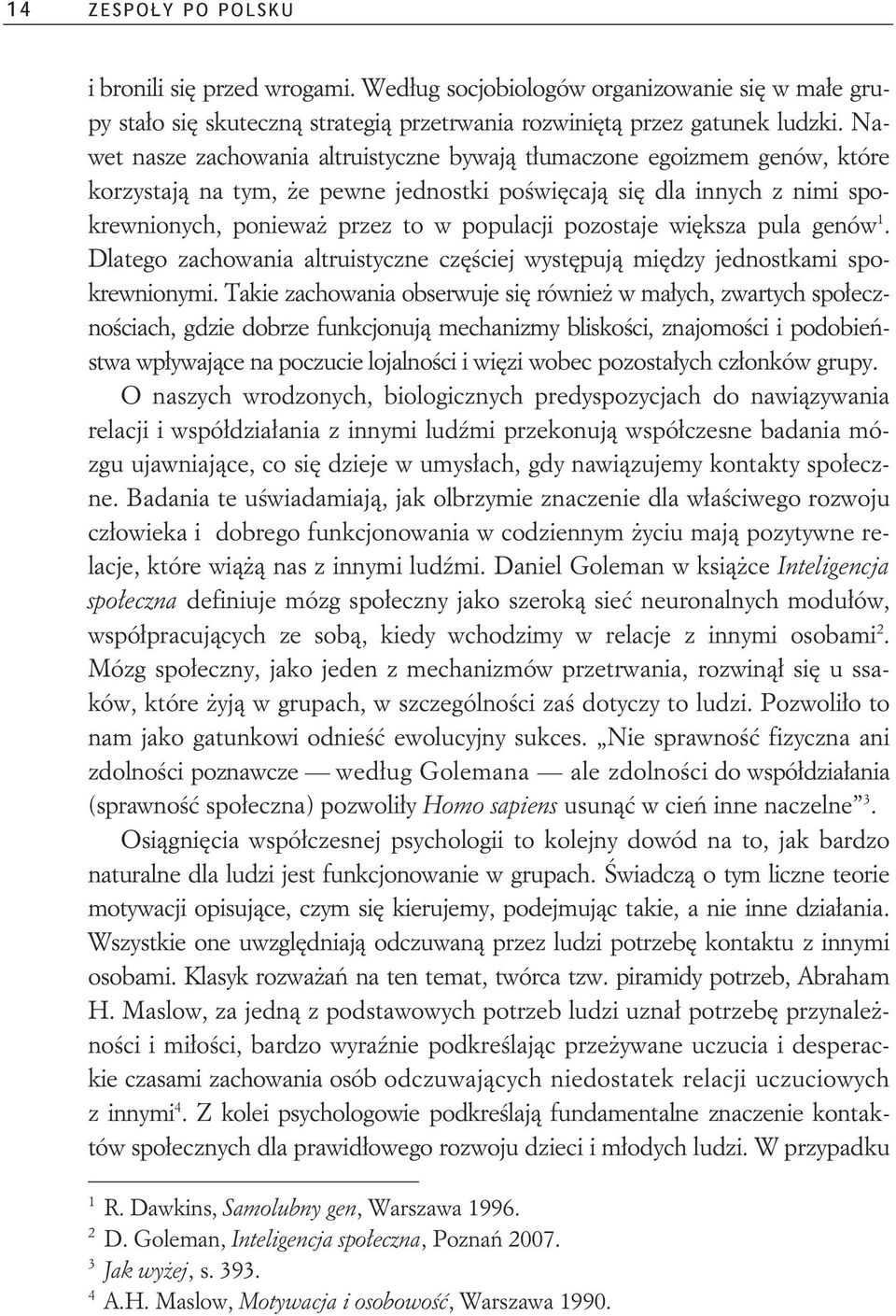 wiksza pula genów 1. Dlatego zachowania altruistyczne czciej wystpuj midzy jednostkami spokrewnionymi.