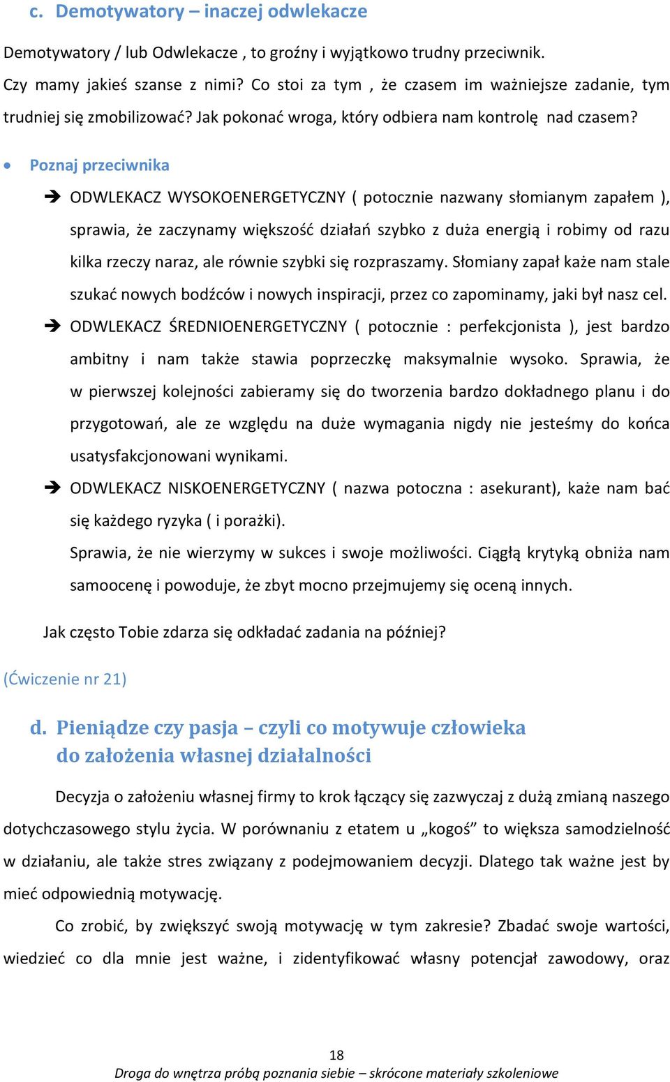 Poznaj przeciwnika ODWLEKACZ WYSOKOENERGETYCZNY ( potocznie nazwany słomianym zapałem ), sprawia, że zaczynamy większość działań szybko z duża energią i robimy od razu kilka rzeczy naraz, ale równie