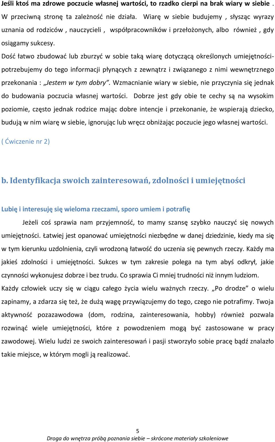 Dość łatwo zbudować lub zburzyć w sobie taką wiarę dotyczącą określonych umiejętnościpotrzebujemy do tego informacji płynących z zewnątrz i związanego z nimi wewnętrznego przekonania : Jestem w tym