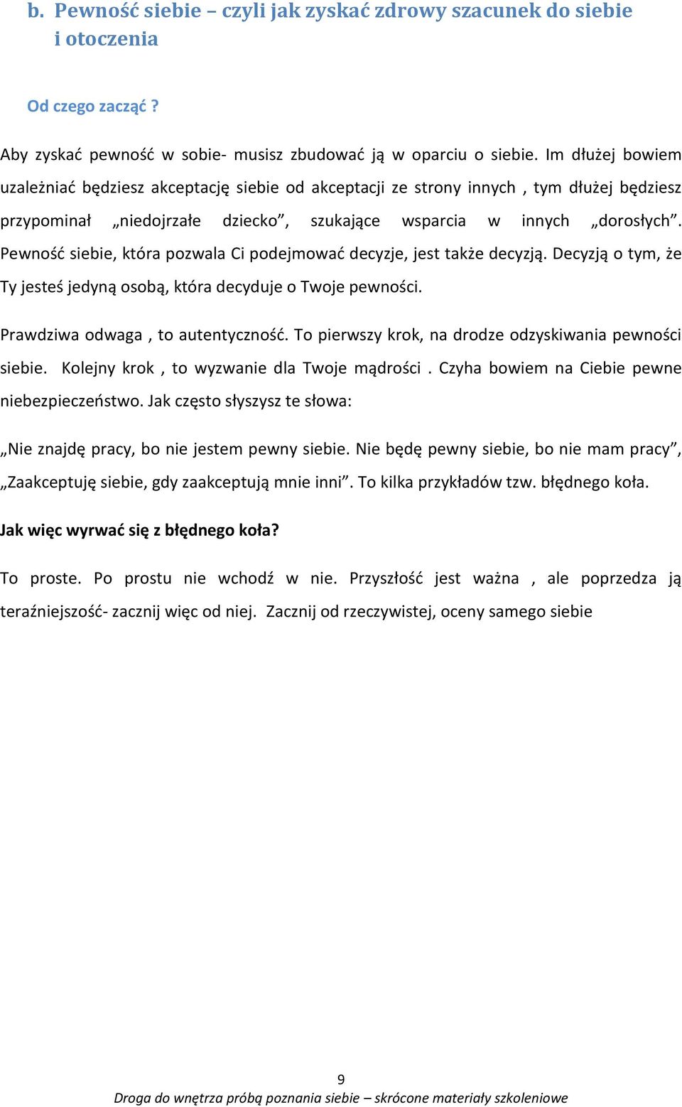 Pewność siebie, która pozwala Ci podejmować decyzje, jest także decyzją. Decyzją o tym, że Ty jesteś jedyną osobą, która decyduje o Twoje pewności. Prawdziwa odwaga, to autentyczność.