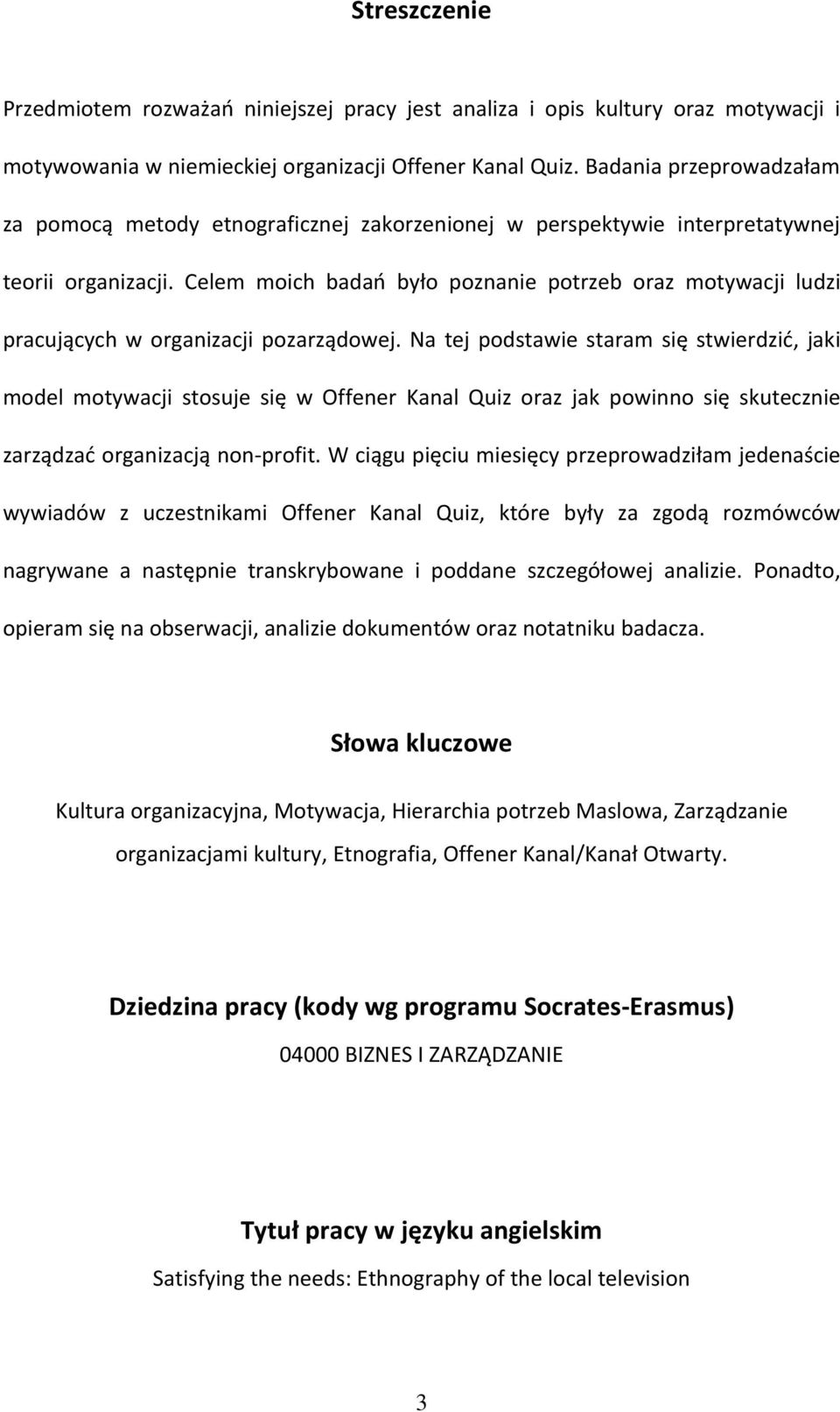 Celem moich badao było poznanie potrzeb oraz motywacji ludzi pracujących w organizacji pozarządowej.