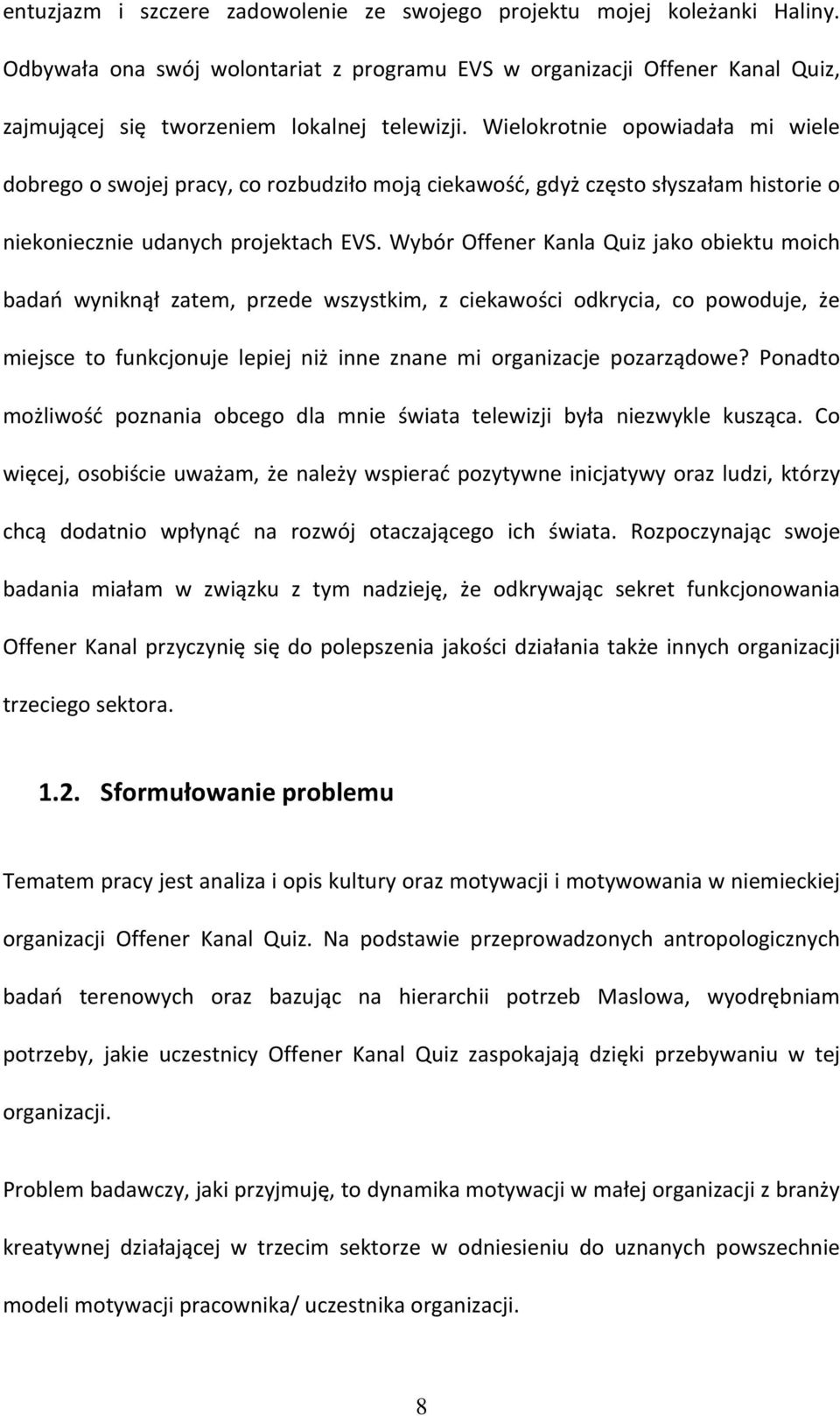 Wybór Offener Kanla Quiz jako obiektu moich badao wyniknął zatem, przede wszystkim, z ciekawości odkrycia, co powoduje, że miejsce to funkcjonuje lepiej niż inne znane mi organizacje pozarządowe?