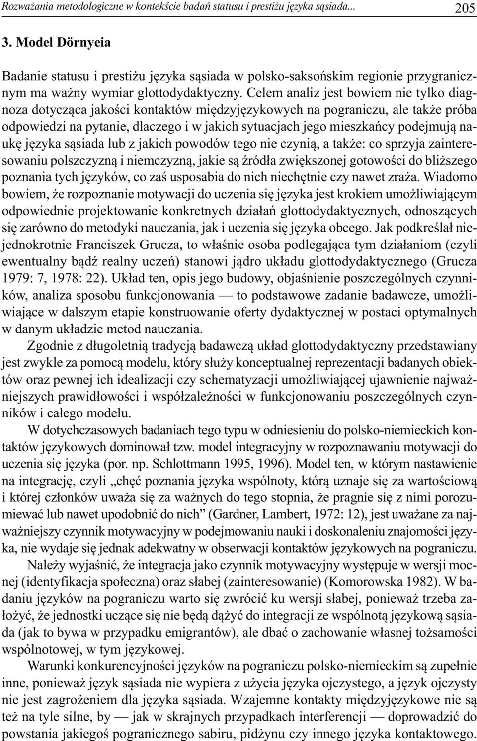 Celem analiz jest bowiem nie tylko diag - noza dotycząca jakości kontaktów międzyjęzykowych na pograniczu, ale także próba odpowiedzi na pytanie, dlaczego i w jakich sytuacjach jego mieszkańcy