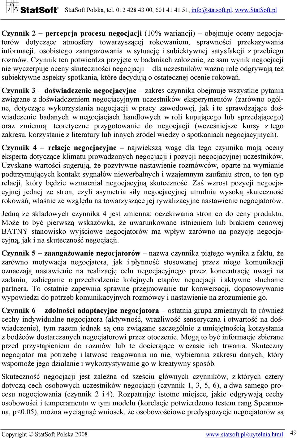 Czynnik ten potwierdza przyjęte w badaniach założenie, że sam wynik negocjacji nie wyczerpuje oceny skuteczności negocjacji dla uczestników ważną rolę odgrywają też subiektywne aspekty spotkania,