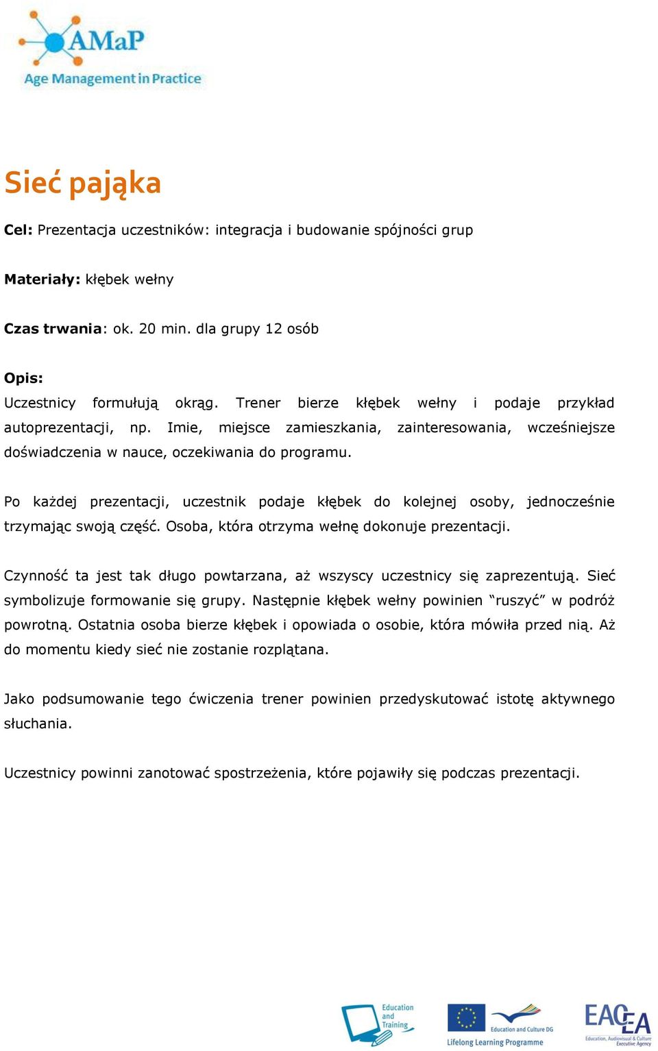 Po każdej prezentacji, uczestnik podaje kłębek do kolejnej osoby, jednocześnie trzymając swoją część. Osoba, która otrzyma wełnę dokonuje prezentacji.