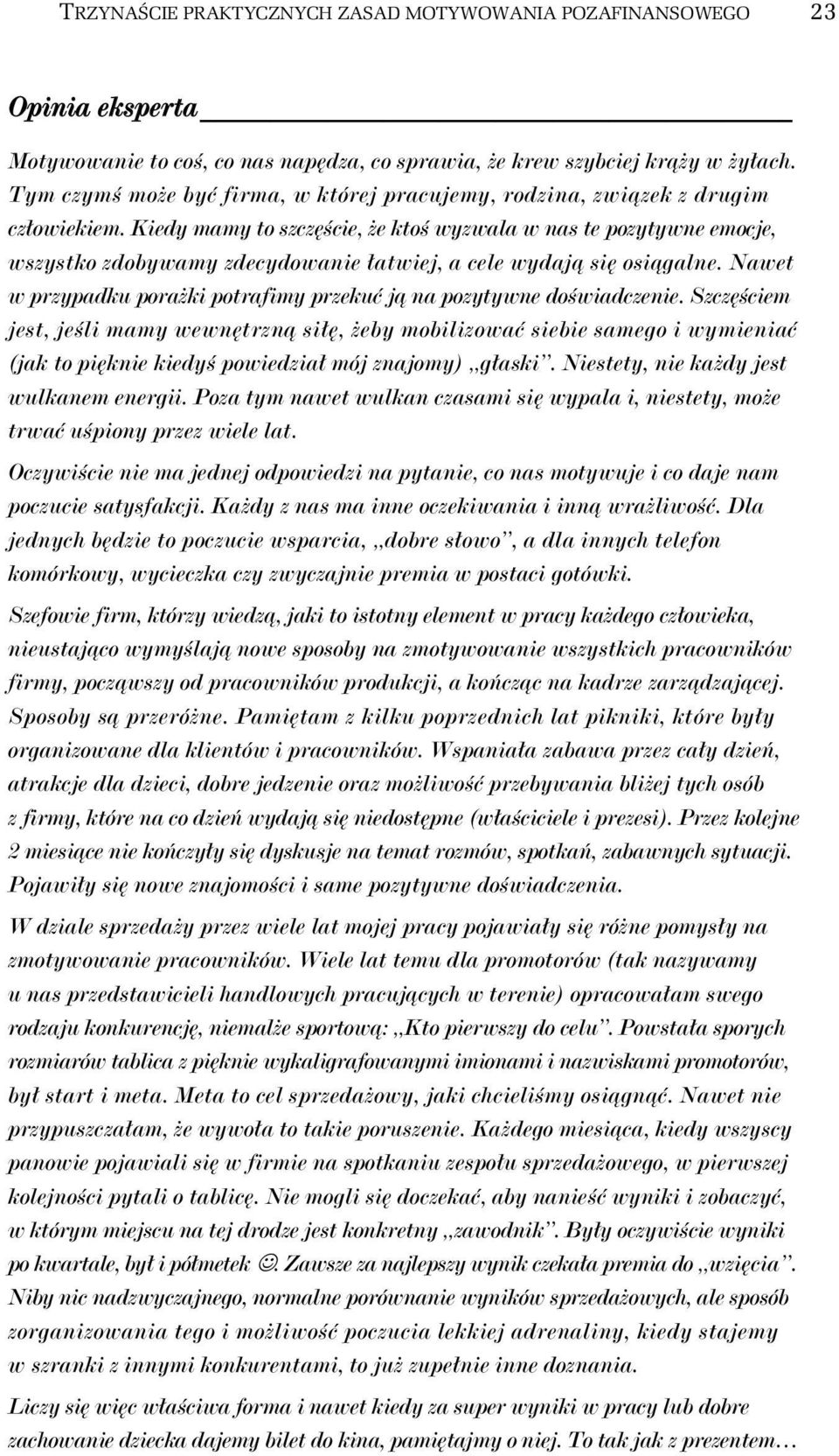 Kiedy mamy to szczcie, e kto wyzwala w nas te pozytywne emocje, wszystko zdobywamy zdecydowanie atwiej, a cele wydaj si osigalne. Nawet w przypadku poraki potrafimy przeku j na pozytywne dowiadczenie.