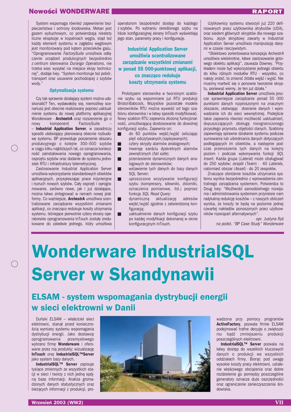 Oprogramowanie FactorySuite umożliwia odłą czenie urządzeń produkcyjnych bezpośrednio z centrum sterowania Durango Operations, nie trzeba więc wysyłać na miejsce ekipy technicz nej, dodaje Ivey.