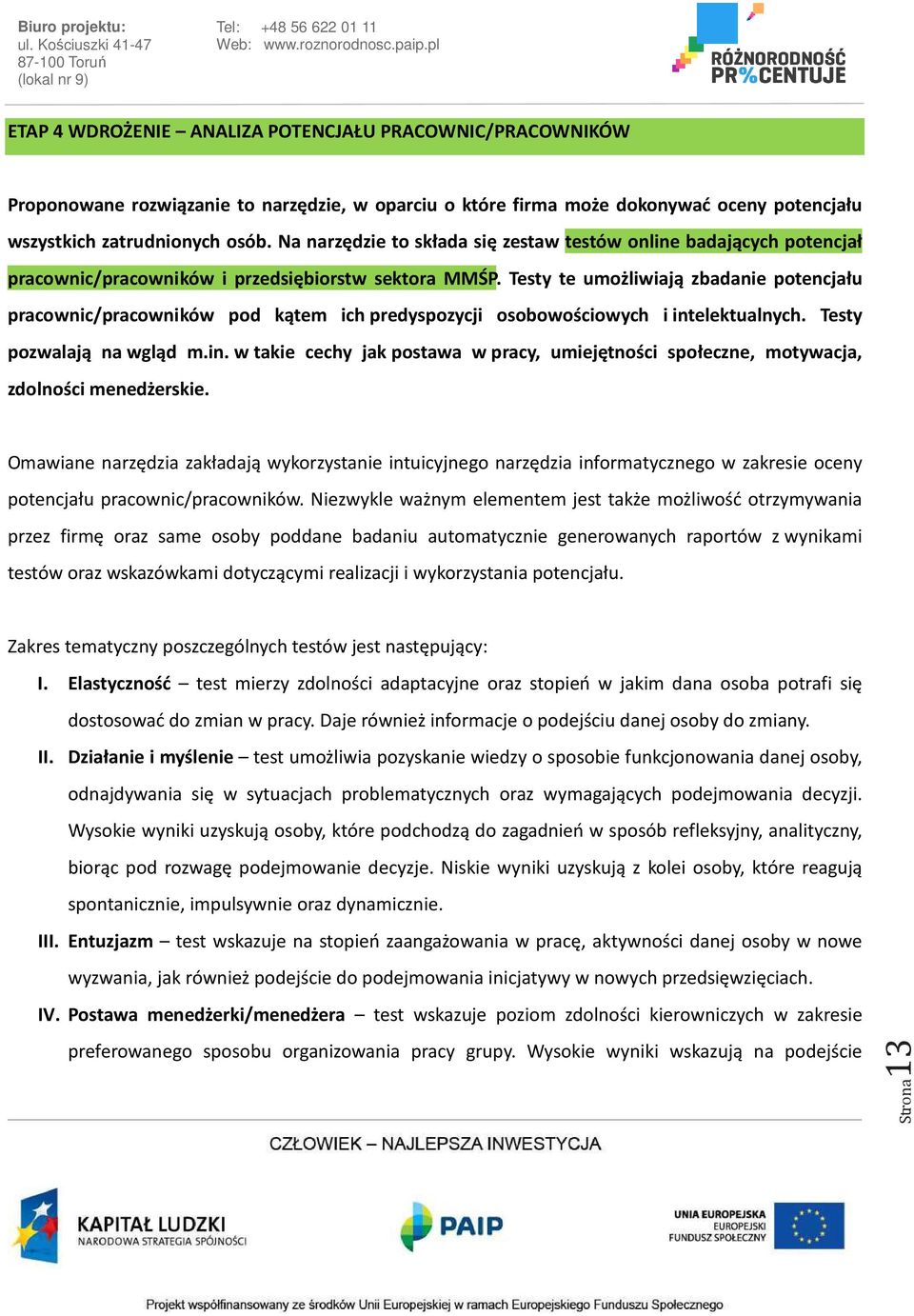 Testy te umożliwiają zbadanie potencjału pracownic/pracowników pod kątem ich predyspozycji osobowościowych i int