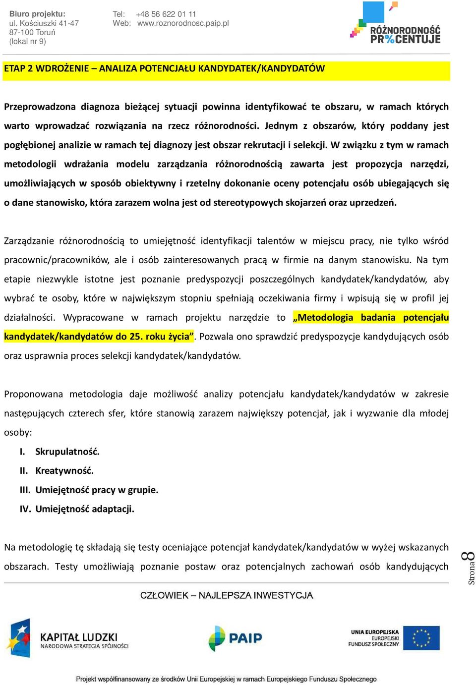 W związku z tym w ramach metodologii wdrażania modelu zarządzania różnorodnością zawarta jest propozycja narzędzi, umożliwiających w sposób obiektywny i rzetelny dokonanie oceny potencjału osób