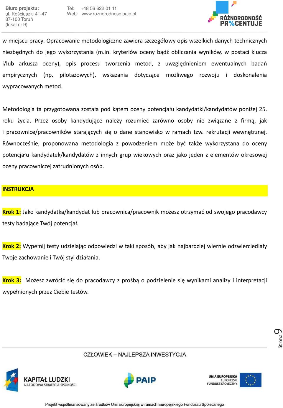 pilotażowych), wskazania dotyczące możliwego rozwoju i doskonalenia wypracowanych metod. Metodologia ta przygotowana została pod kątem oceny potencjału kandydatki/kandydatów poniżej 25. roku życia.