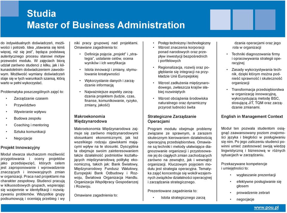 Problematyka poszczególnych zajęć to: Zarządzanie czasem Przywództwo Wywieranie wpływu Budowa zespołu Coaching i mentoring Sztuka komunikacji Negocjacje Projekt Innowacyjny Moduł stwarza słuchaczom