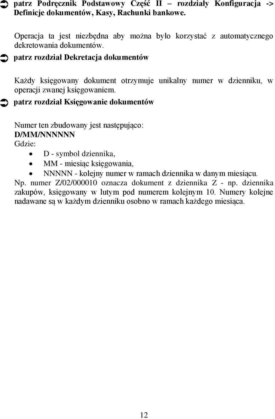 patrz rozdział Dekretacja dokumentów Każdy księgowany dokument otrzymuje unikalny numer w dzienniku, w operacji zwanej księgowaniem.