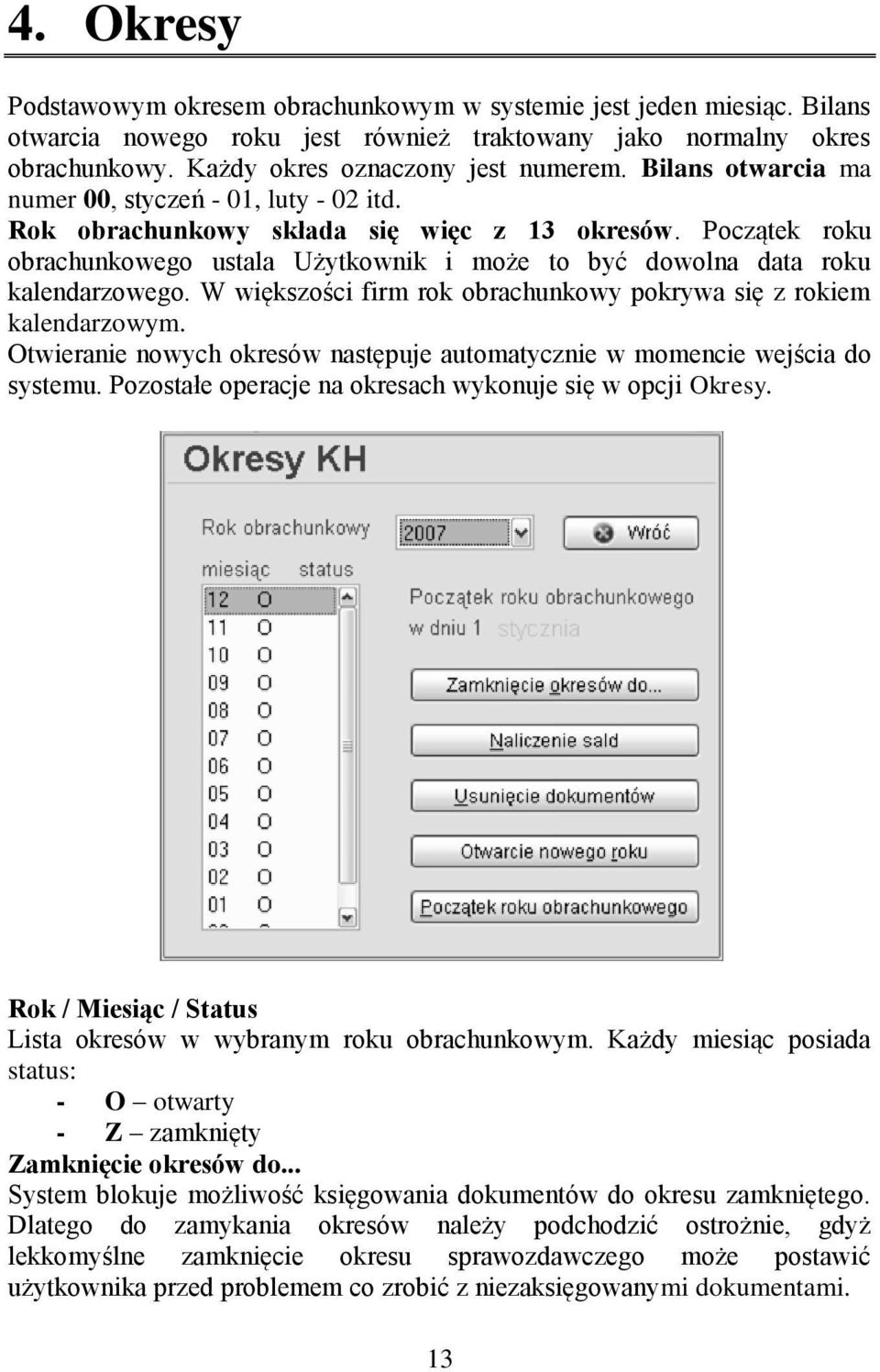 W większości firm rok obrachunkowy pokrywa się z rokiem kalendarzowym. Otwieranie nowych okresów następuje automatycznie w momencie wejścia do systemu.