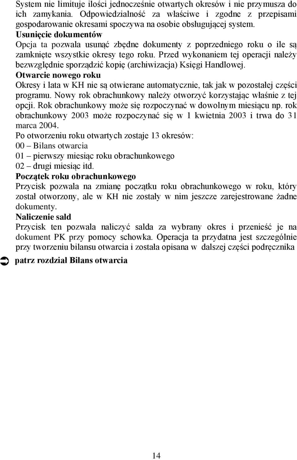 Usunięcie dokumentów Opcja ta pozwala usunąć zbędne dokumenty z poprzedniego roku o ile są zamknięte wszystkie okresy tego roku.