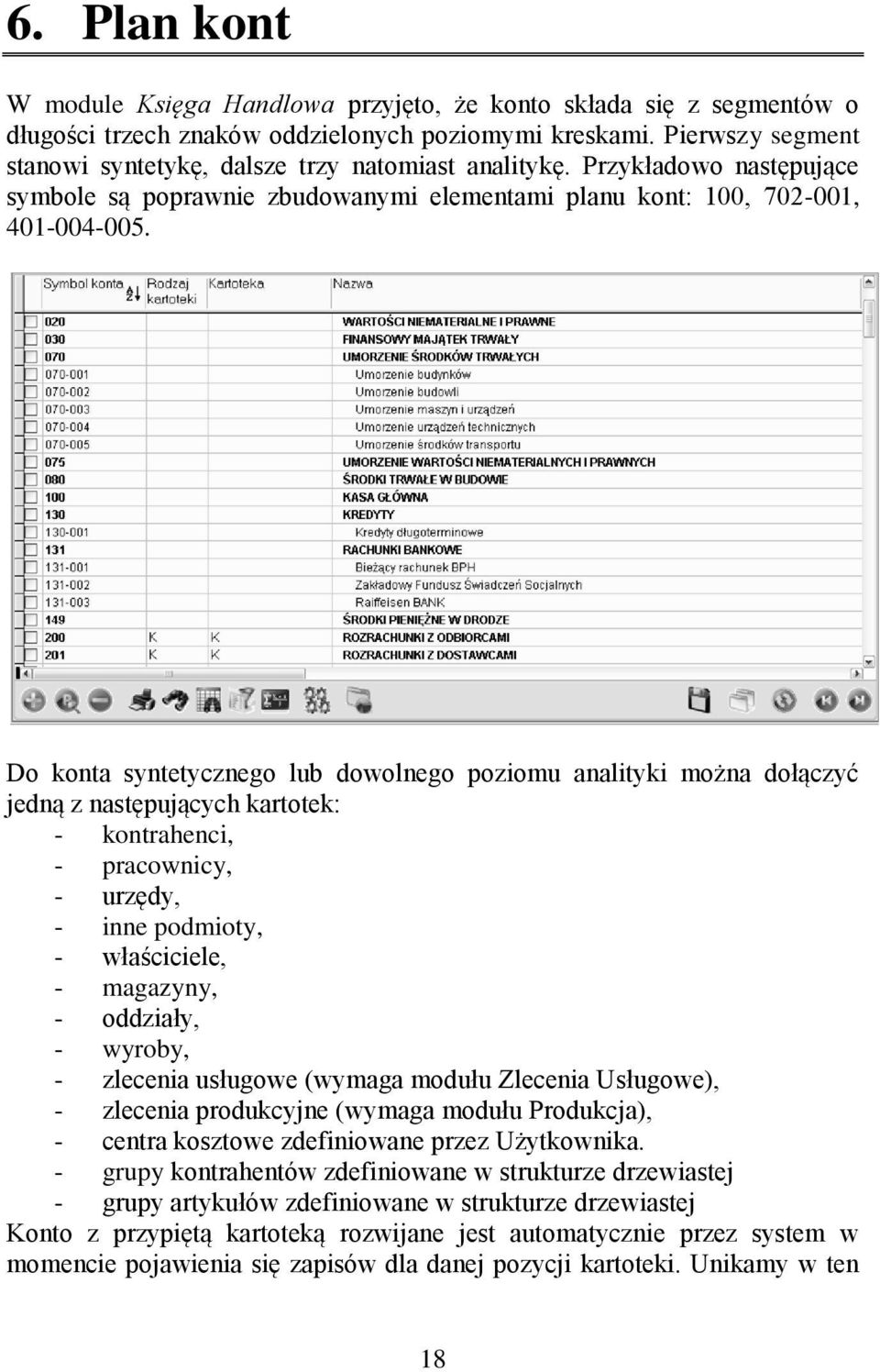 Do konta syntetycznego lub dowolnego poziomu analityki można dołączyć jedną z następujących kartotek: - kontrahenci, - pracownicy, - urzędy, - inne podmioty, - właściciele, - magazyny, - oddziały, -