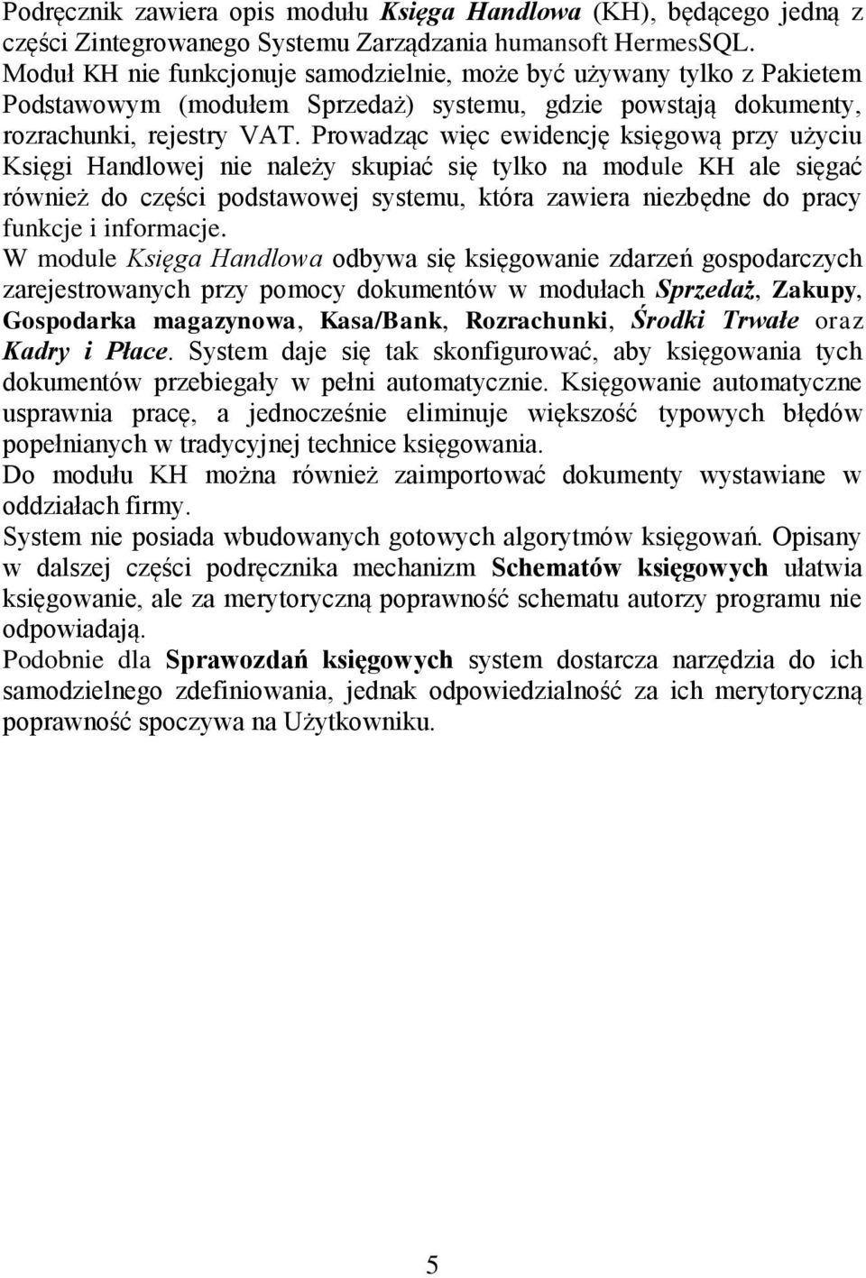 Prowadząc więc ewidencję księgową przy użyciu Księgi Handlowej nie należy skupiać się tylko na module KH ale sięgać również do części podstawowej systemu, która zawiera niezbędne do pracy funkcje i