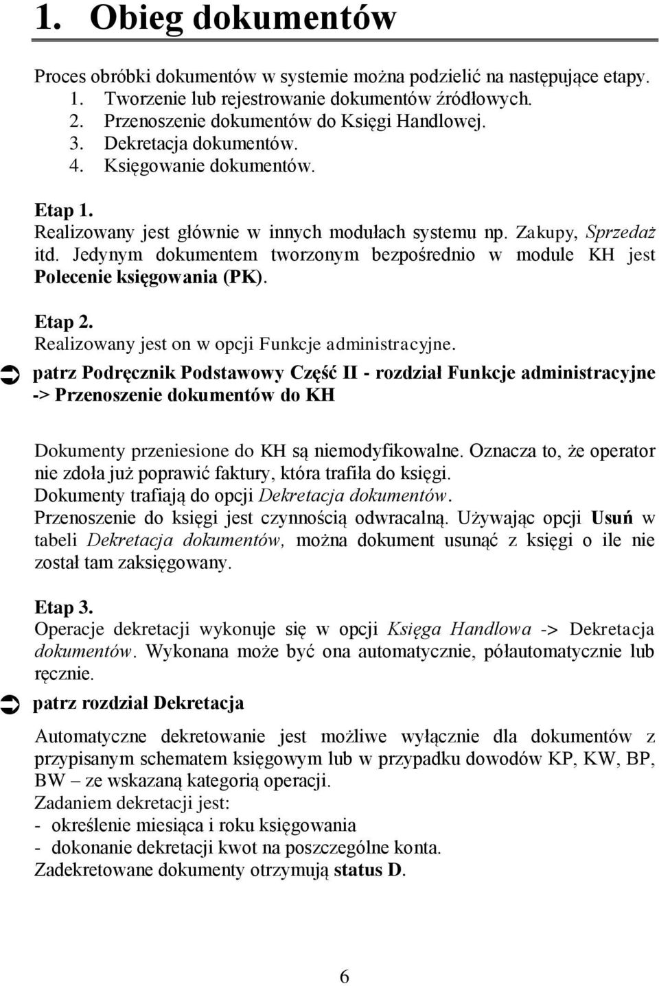 Jedynym dokumentem tworzonym bezpośrednio w module KH jest Polecenie księgowania (PK). Etap 2. Realizowany jest on w opcji Funkcje administracyjne.