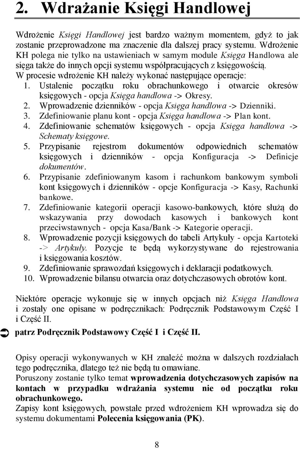 W procesie wdrożenie KH należy wykonać następujące operacje: 1. Ustalenie początku roku obrachunkowego i otwarcie okresów księgowych - opcja Księga handlowa -> Okresy. 2.