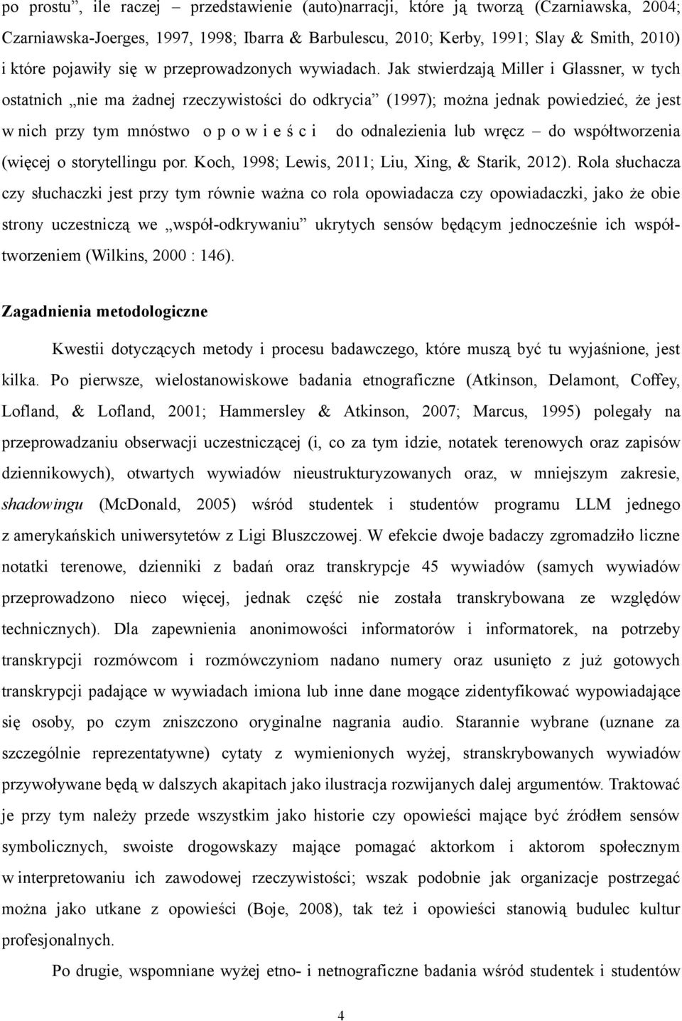 Jak stwierdzają Miller i Glassner, w tych ostatnich nie ma żadnej rzeczywistości do odkrycia (1997); można jednak powiedzieć, że jest w nich przy tym mnóstwo o p o w i e ś c i do odnalezienia lub