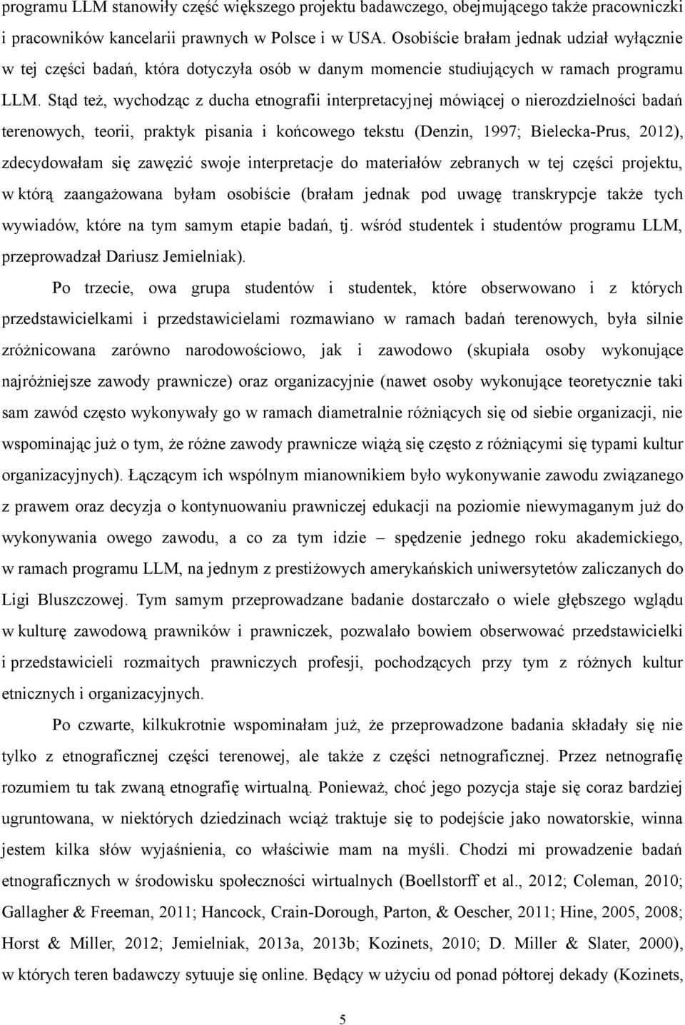 Stąd też, wychodząc z ducha etnografii interpretacyjnej mówiącej o nierozdzielności badań terenowych, teorii, praktyk pisania i końcowego tekstu (Denzin, 1997; Bielecka-Prus, 2012), zdecydowałam się