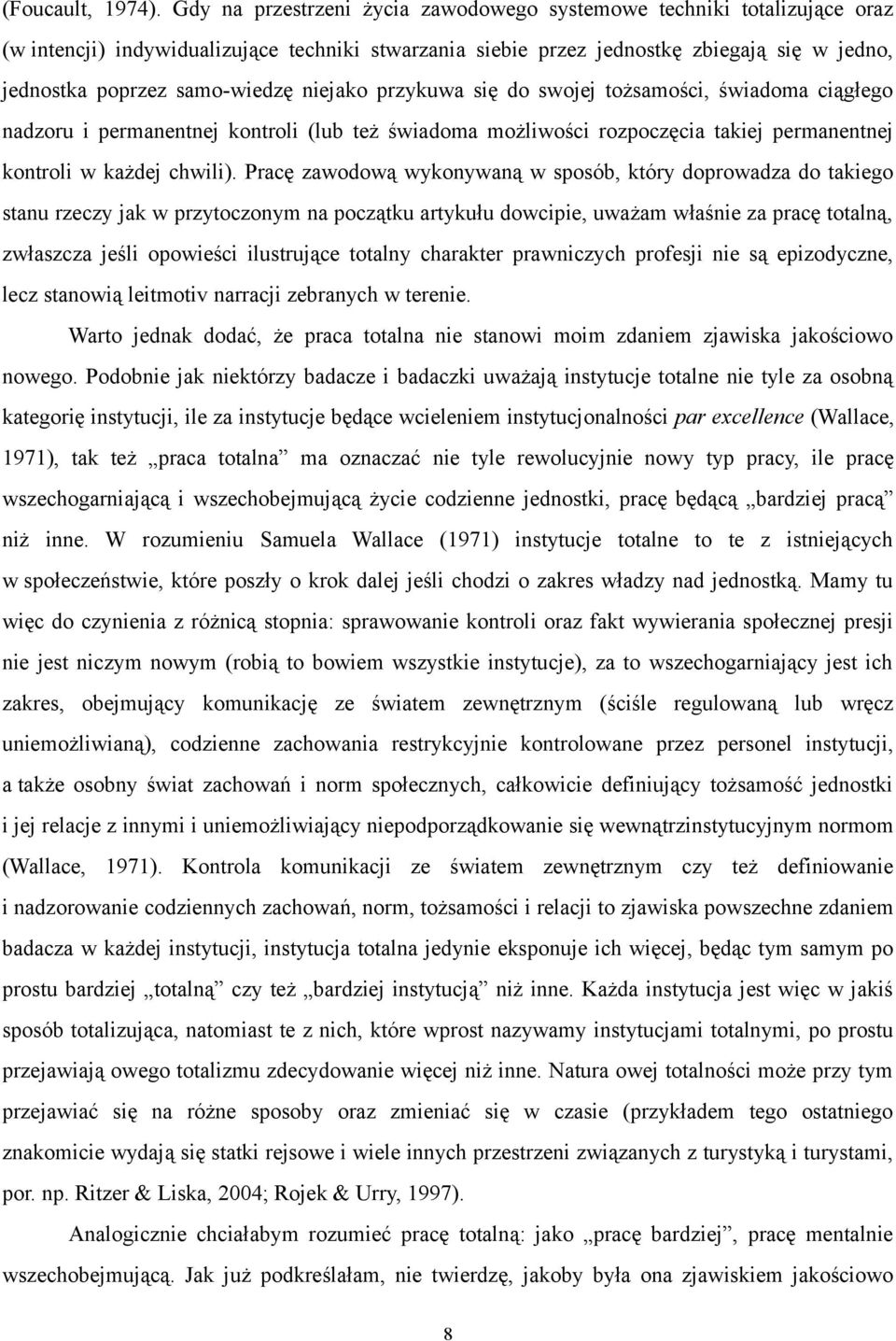 niejako przykuwa się do swojej tożsamości, świadoma ciągłego nadzoru i permanentnej kontroli (lub też świadoma możliwości rozpoczęcia takiej permanentnej kontroli w każdej chwili).