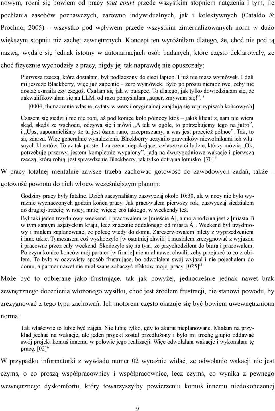 Koncept ten wyróżniłam dlatego, że, choć nie pod tą nazwą, wydaje się jednak istotny w autonarracjach osób badanych, które często deklarowały, że choć fizycznie wychodziły z pracy, nigdy jej tak