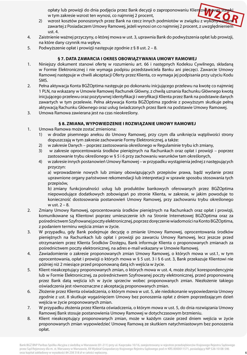 4. Zaistnienie ważnej przyczyny, o której mowa w ust. 3, uprawnia Bank do podwyższenia opłat lub prowizji, na które dany czynnik ma wpływ. 5. Podwyższenie opłat i prowizji następuje zgodnie z 8 ust.