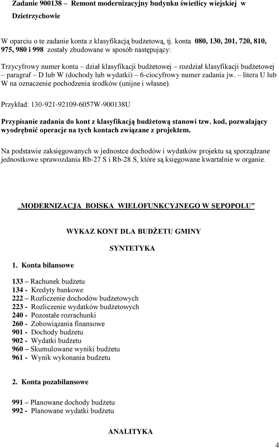 lub wydatki) 6-ciocyfrowy numer zadania jw. litera U lub W na oznaczenie pochodzenia środków (unijne i własne).