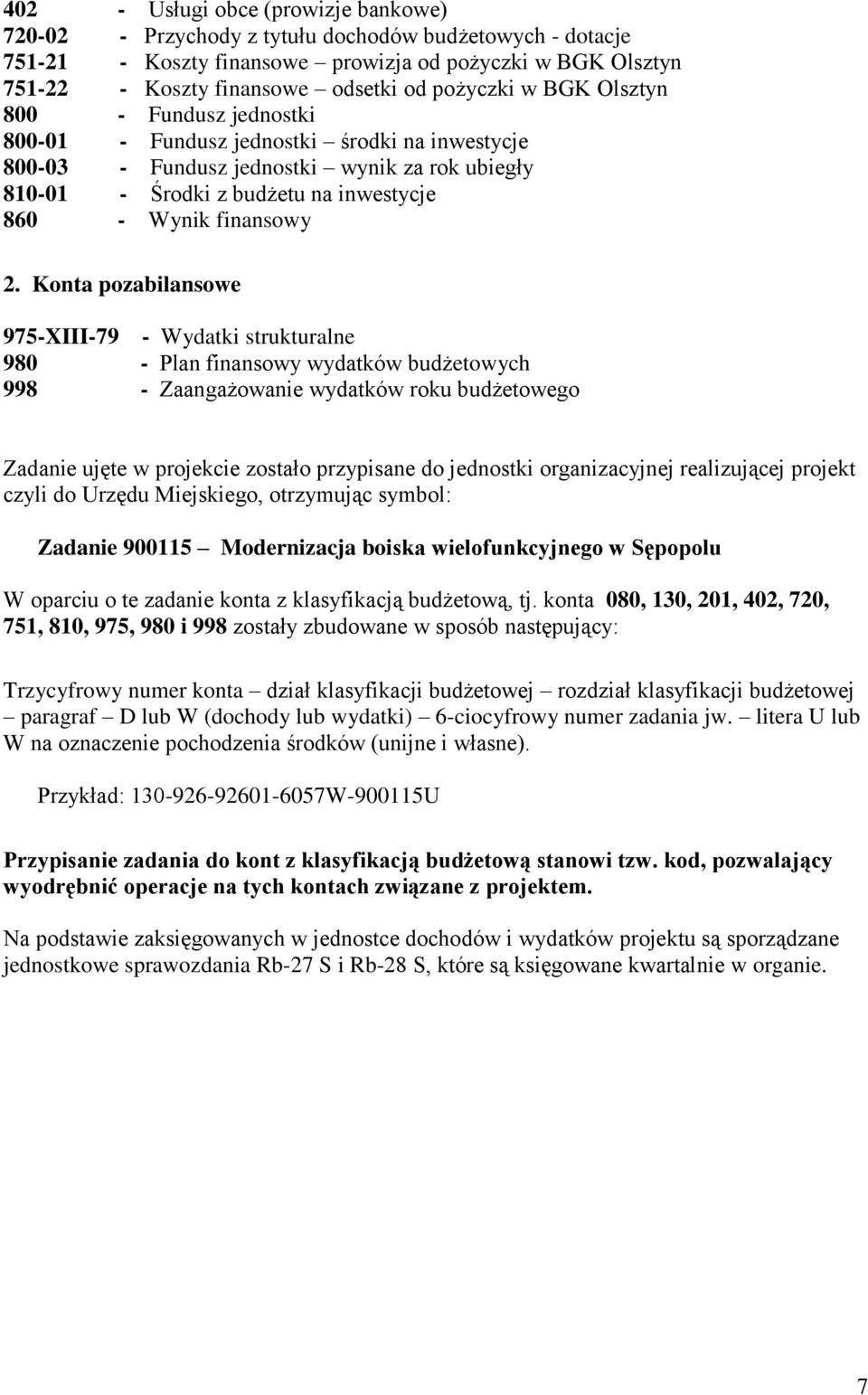 Zadanie ujęte w projekcie zostało przypisane do jednostki organizacyjnej realizującej projekt czyli do Urzędu Miejskiego, otrzymując symbol: Zadanie 900115 Modernizacja boiska wielofunkcyjnego w