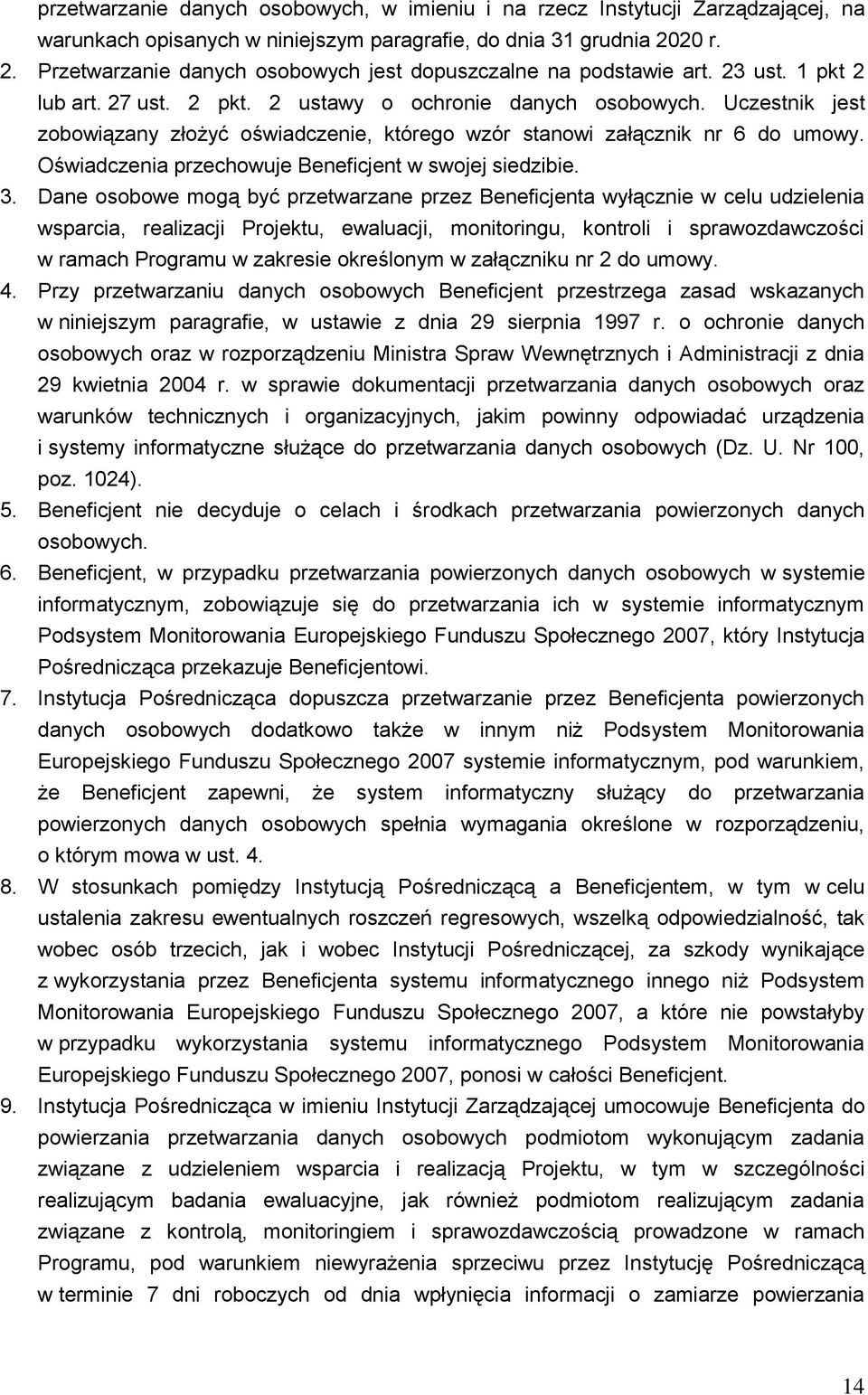 Uczestnik jest zobowiązany złożyć oświadcze, którego wzór stanowi załącznik nr 6 do umowy. Oświadczenia przechowuje Beneficjent w swojej siedzibie. 3.