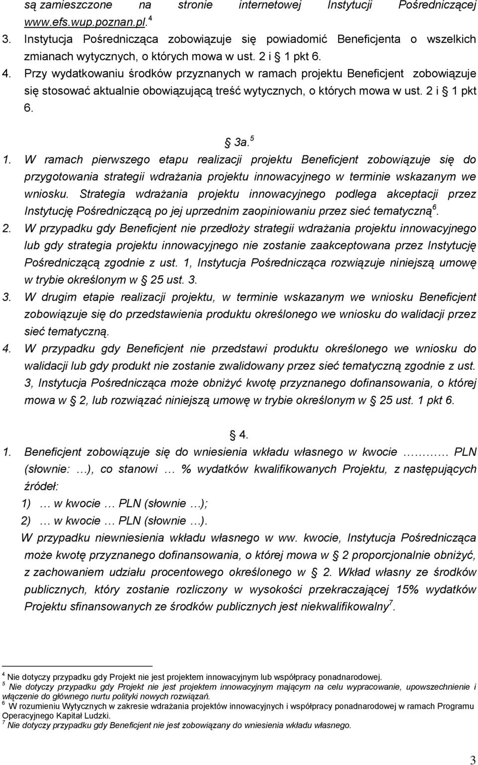 Przy wydatkowaniu środków przyznanych w ramach projektu Beneficjent zobowiązuje się stosować aktual obowiązującą treść wytycznych, o których mowa w ust. 2 i 1 pkt 6. 3a. 5 1.