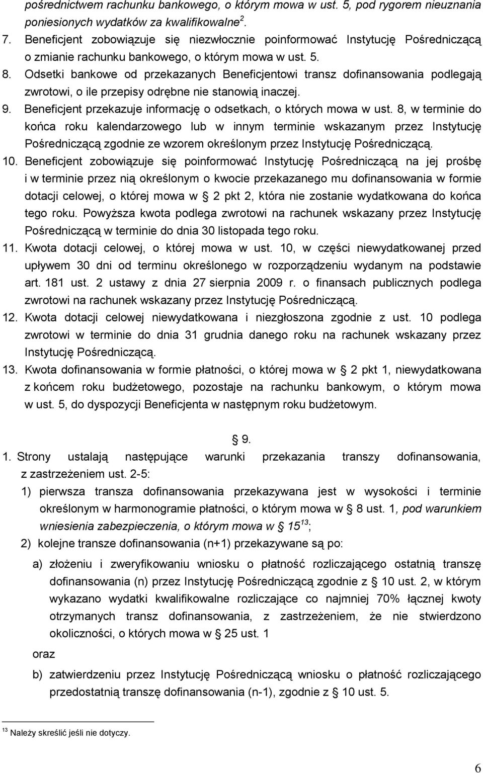 Odsetki bankowe od przekazanych Beneficjentowi transz dofinansowania podlegają zwrotowi, o ile przepisy odrębne stanowią inaczej. 9.