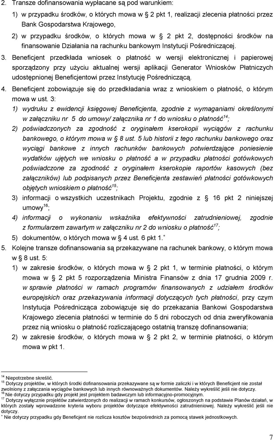 Beneficjent przedkłada wniosek o płatność w wersji elektronicznej i papierowej sporządzony przy użyciu aktualnej wersji aplikacji Generator Wniosków Płatniczych udostępnionej Beneficjentowi przez