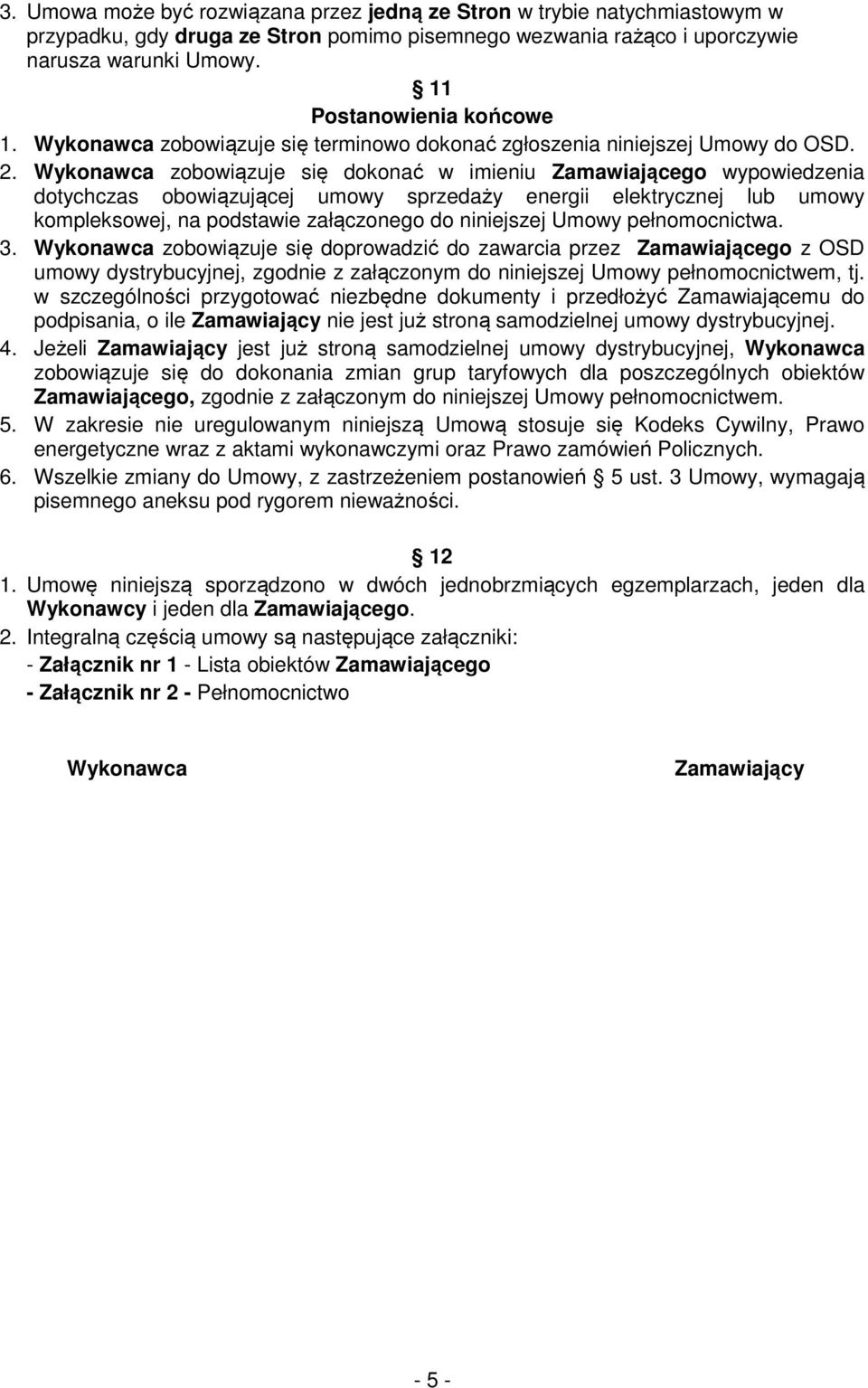 Wykonawca zobowiązuje się dokonać w imieniu Zamawiającego wypowiedzenia dotychczas obowiązującej umowy sprzedaży energii elektrycznej lub umowy kompleksowej, na podstawie załączonego do niniejszej