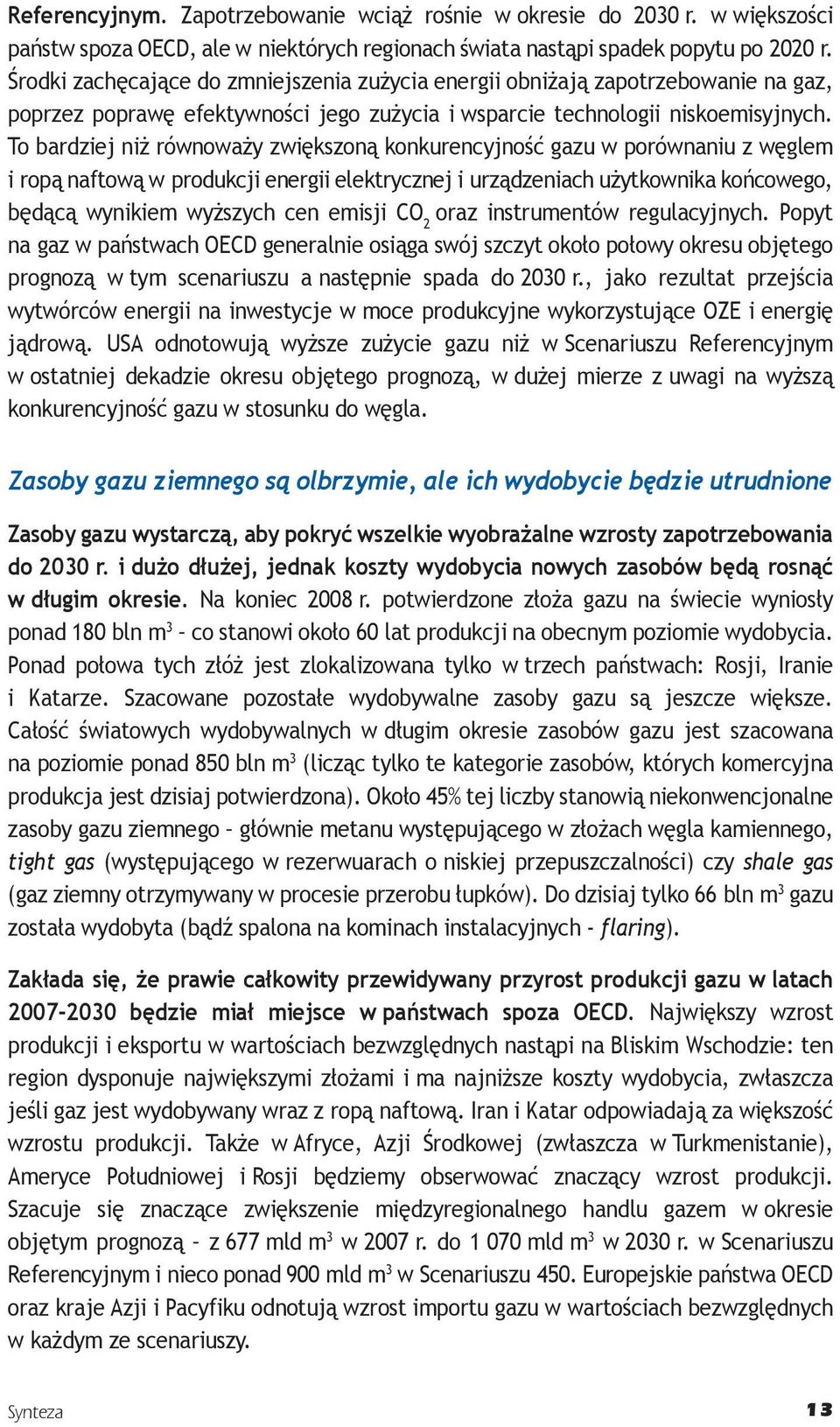 To bardziej niż równoważy zwiększoną konkurencyjność gazu w porównaniu z węglem i ropą naftową w produkcji energii elektrycznej i urządzeniach użytkownika końcowego, będącą wynikiem wyższych cen