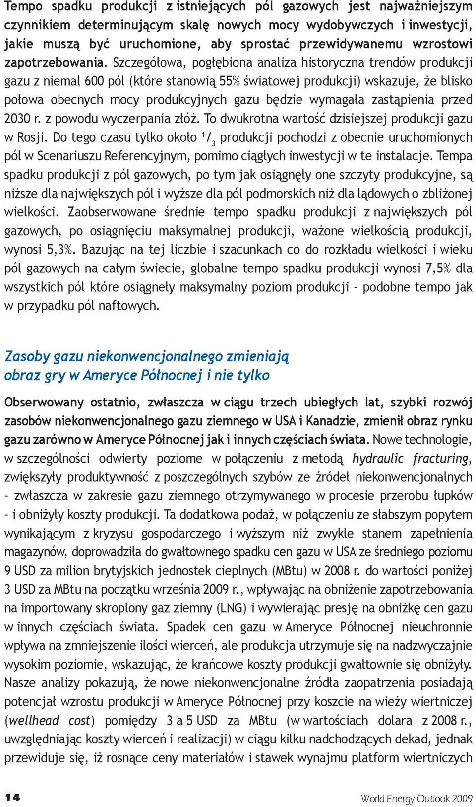 Szczegółowa, pogłębiona analiza historyczna trendów produkcji gazu z niemal 600 pól (które stanowią 55% światowej produkcji) wskazuje, że blisko połowa obecnych mocy produkcyjnych gazu będzie