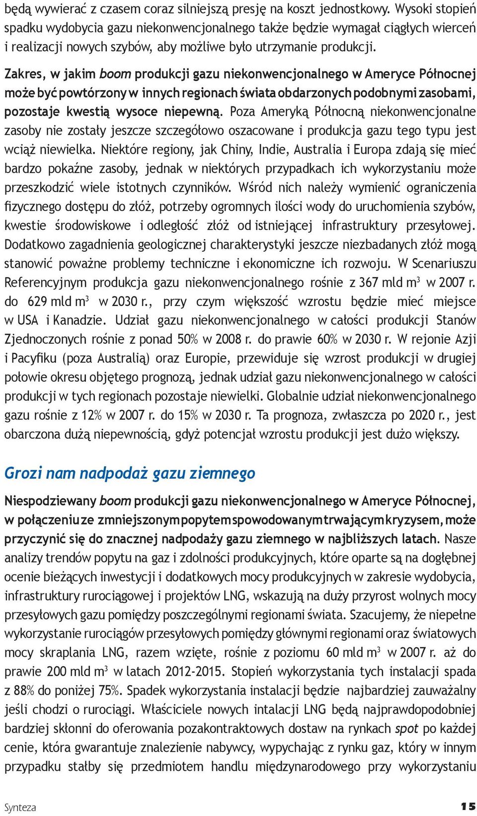 Zakres, w jakim boom produkcji gazu niekonwencjonalnego w Ameryce Północnej może być powtórzony w innych regionach świata obdarzonych podobnymi zasobami, pozostaje kwestią wysoce niepewną.