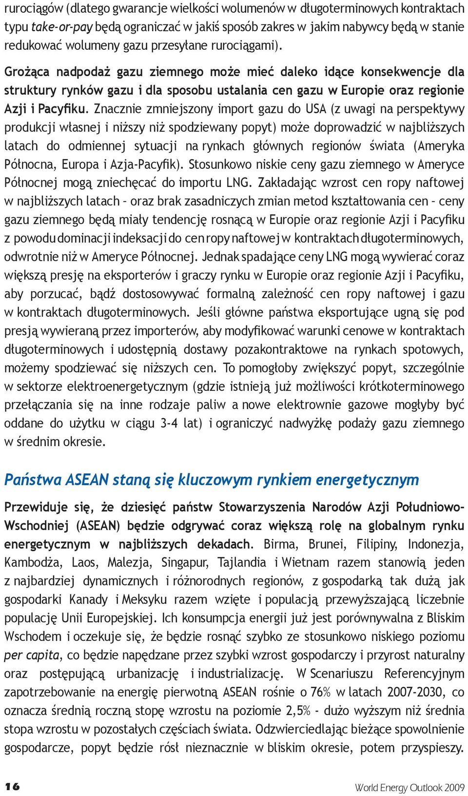 Znacznie zmniejszony import gazu do USA (z uwagi na perspektywy produkcji własnej i niższy niż spodziewany popyt) może doprowadzić w najbliższych latach do odmiennej sytuacji na rynkach głównych