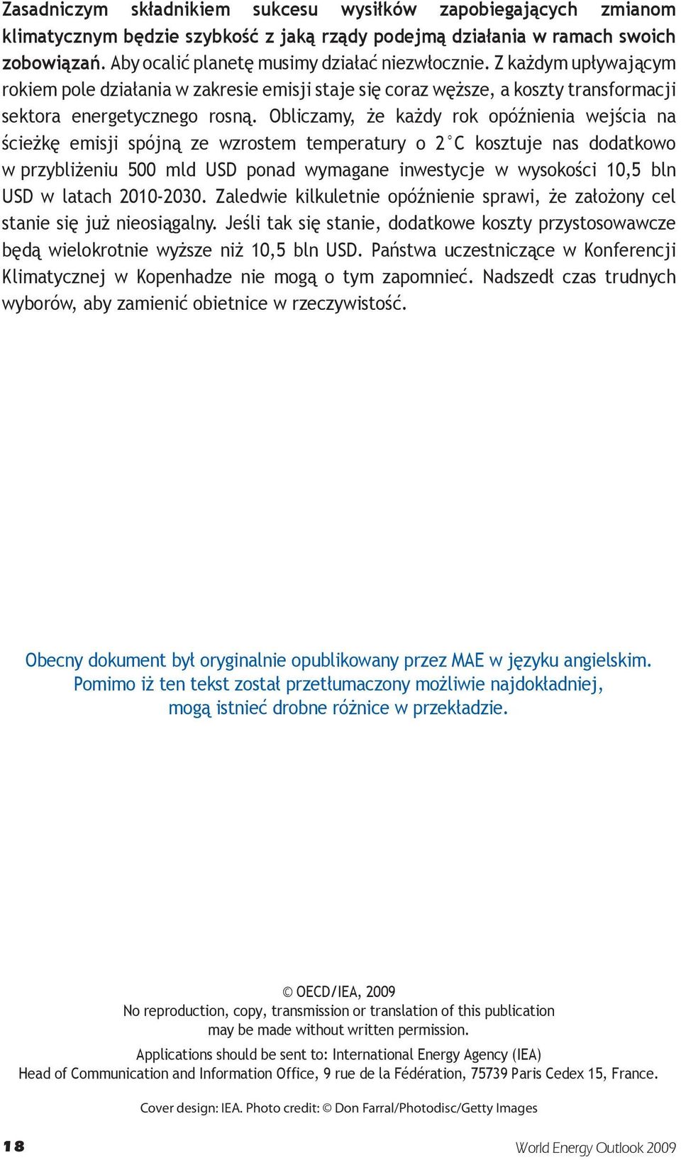 Obliczamy, że każdy rok opóźnienia wejścia na ścieżkę emisji spójną ze wzrostem temperatury o 2 C kosztuje nas dodatkowo w przybliżeniu 500 mld USD ponad wymagane inwestycje w wysokości 10,5 bln USD