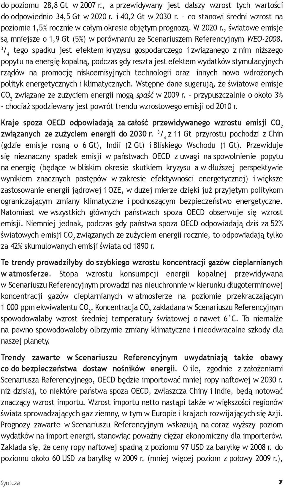 3 / 4 tego spadku jest efektem kryzysu gospodarczego i związanego z nim niższego popytu na energię kopalną, podczas gdy reszta jest efektem wydatków stymulacyjnych rządów na promocję niskoemisyjnych