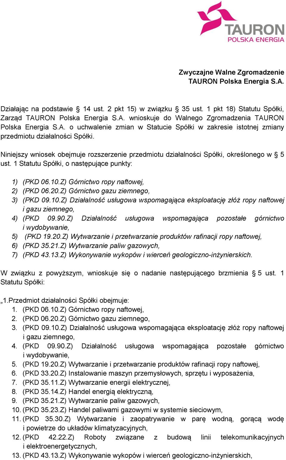 1 Statutu Spółki, o następujące punkty: 1) (PKD 06.10.Z) Górnictwo ropy naftowej, 2) (PKD 06.20.Z) Górnictwo gazu ziemnego, 3) (PKD 09.10.Z) Działalność usługowa wspomagająca eksploatację złóż ropy naftowej i gazu ziemnego, 4) (PKD 09.