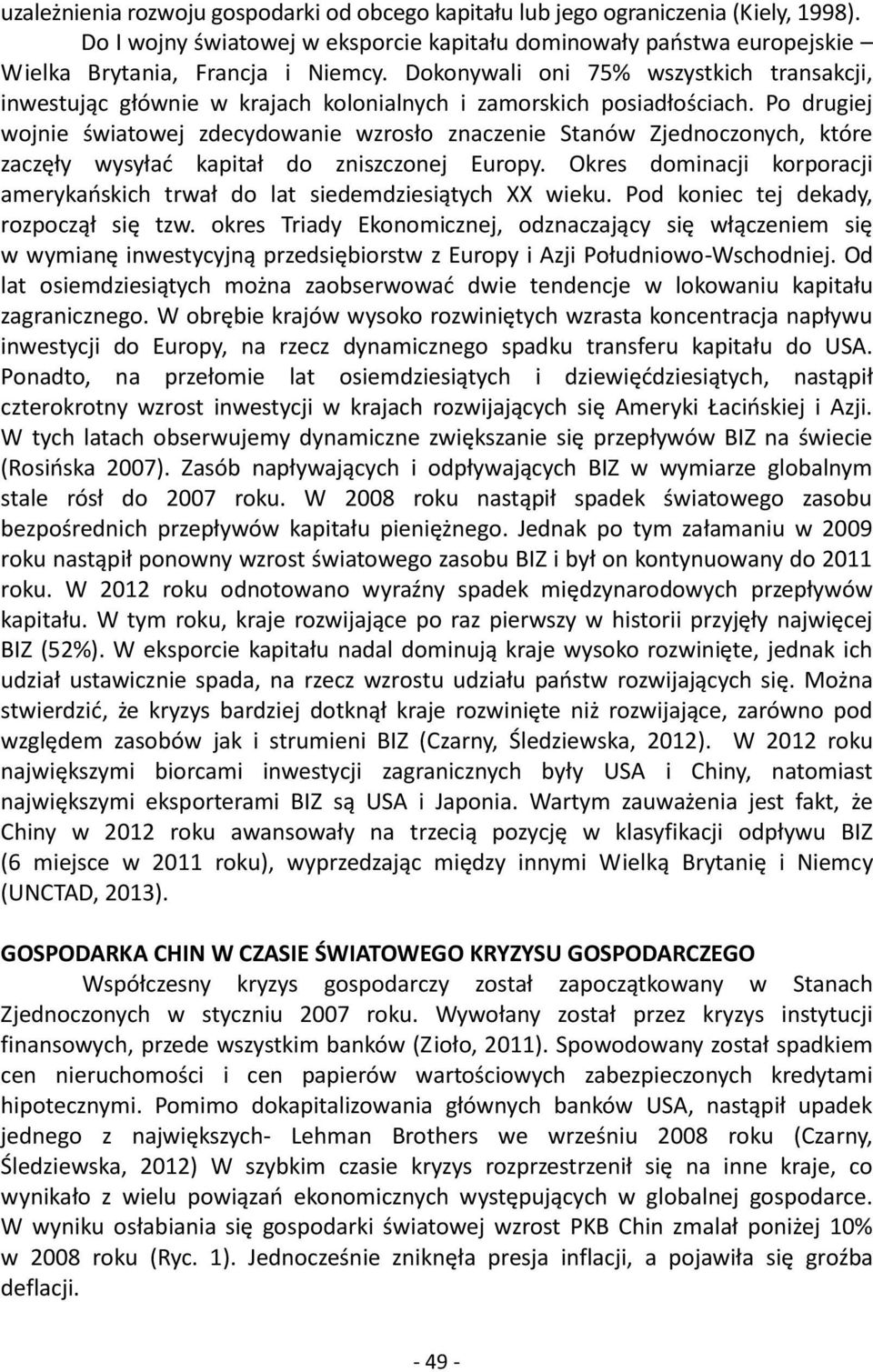 Po drugiej wojnie światowej zdecydowanie wzrosło znaczenie Stanów Zjednoczonych, które zaczęły wysyłać kapitał do zniszczonej Europy.